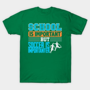 School Is Important But Soccer Is Importanter T-Shirt